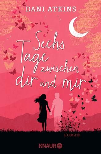 Sechs Tage zwischen dir und mir: Roman | Ein romantischer und spannender Roman aus der Feder der Bestsellerautorin Dani Atkins