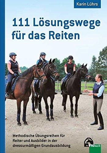 111 Lösungswege für das Reiten: Methodische Übungsreihen für Reiter und Ausbilder in der dressurmäßigen Grundausbildung