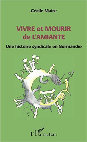 Vivre et mourir de l'amiante : une histoire syndicale en Normandie