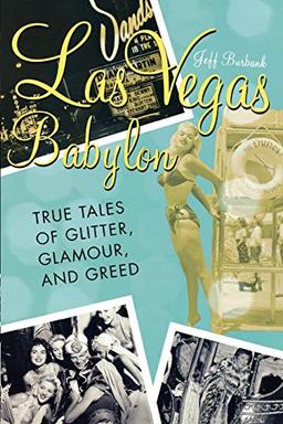 Las Vegas Babylon: The True Tales of Glitter, Glamour, and Greed, Revised Edition