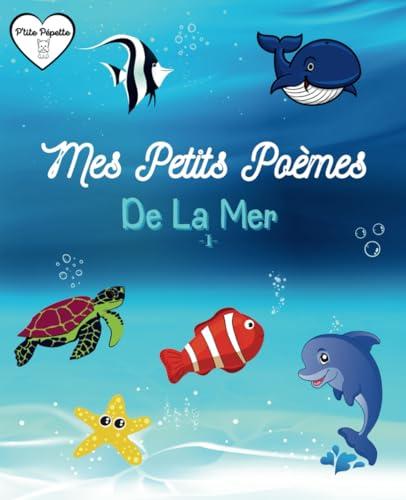 Mes Petits Poèmes de la Mer -I-: Petits Poèmes Pour Enfant - Sur le Thème des Animaux de la Mer - Imagés par de Belles Illustrations en Couleur.