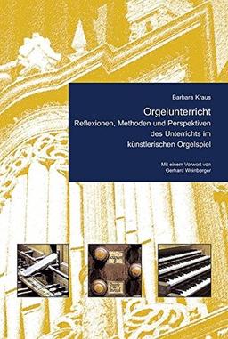 Orgelunterricht: Reflexion, Methoden und Perspektiven des Unterrichts im künstlerischen Orgelspiel