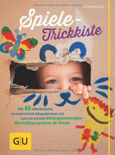 Spiele-Trickkiste: Über 88 luftballonbunte, brauseprickelnde Alltagsabenteuer und ruck-zuck-schnelle Müttergeheimwaffen-Beschäftigungsideen für Kinder (GU Einzeltitel Partnerschaft & Familie)