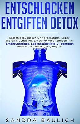 Entschlacken Entgiften Detox: Entschlackungskur für Körper,  Darm, Leber, Nieren & Lunge Mit Entschlackung reinigen Inkl. Ernährungstipps, Lebensmittelliste & Tagesplan Buch ist für Anfänger geeignet