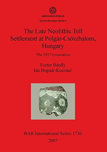 The Late Neolithic Tell Settlement at Polgár-Csõszhalom, Hungary: The 1957 Excavation (British Archaeological Reports British Series, Band 1730)