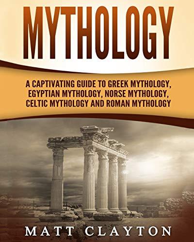 Mythology: A Captivating Guide to Greek Mythology, Egyptian Mythology, Norse Mythology, Celtic Mythology and Roman Mythology