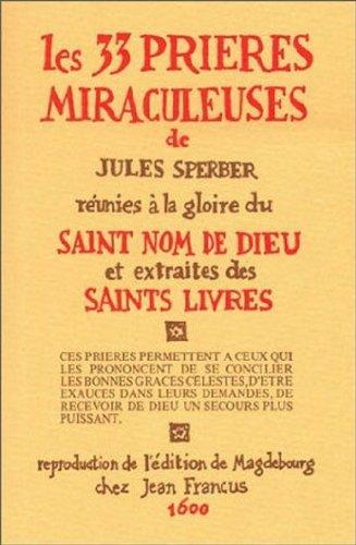 Les 33 prières miraculeuses : réunies à la gloire du Saint Nom de Dieu et extraites des Saints Livres