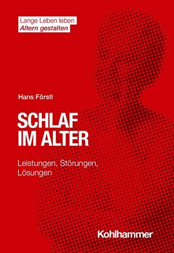 Schlaf im Alter: Leistungen, Störungen, Lösungen (Lange Leben leben I Altern gestalten: Wissen - Positionen - Impulse)