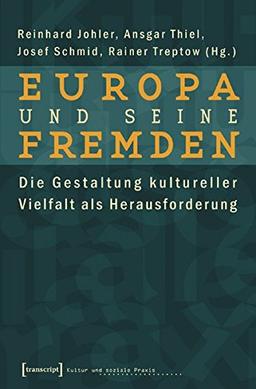 Europa und seine Fremden: Die Gestaltung kultureller Vielfalt als Herausforderung (unter Mitarbeit von Klaus Seiberth) (Kultur und soziale Praxis)