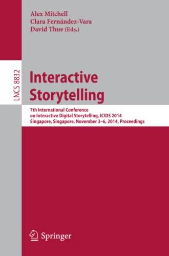 Interactive Storytelling: 7th International Conference on Interactive Digital Storytelling, ICIDS 2014, Singapore, Singapore, November 3-6, 2014, ... Notes in Computer Science, Band 8832)