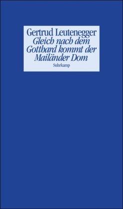 Gleich nach dem Gotthard kommt der Mailänder Dom: Geschichten und andere Prosa