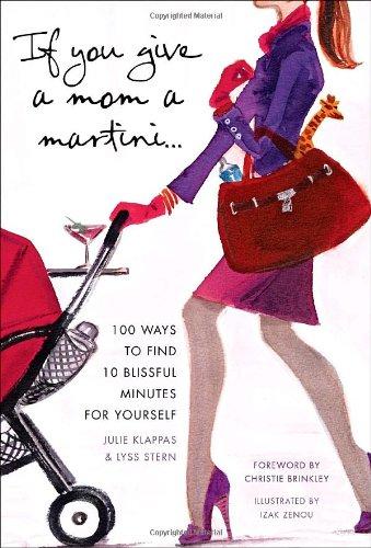 If You Give a Mom a Martini: 100 Ways to Find 10 Blissful Minutes for Yourself