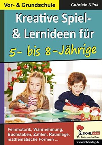 Kreative Spiel- und Lernideen für 5- bis 8-Jährige: Feinmotorik, Wahrnehmung, Buchstaben, Zahlen, Raumlage, mathematische Formen ...