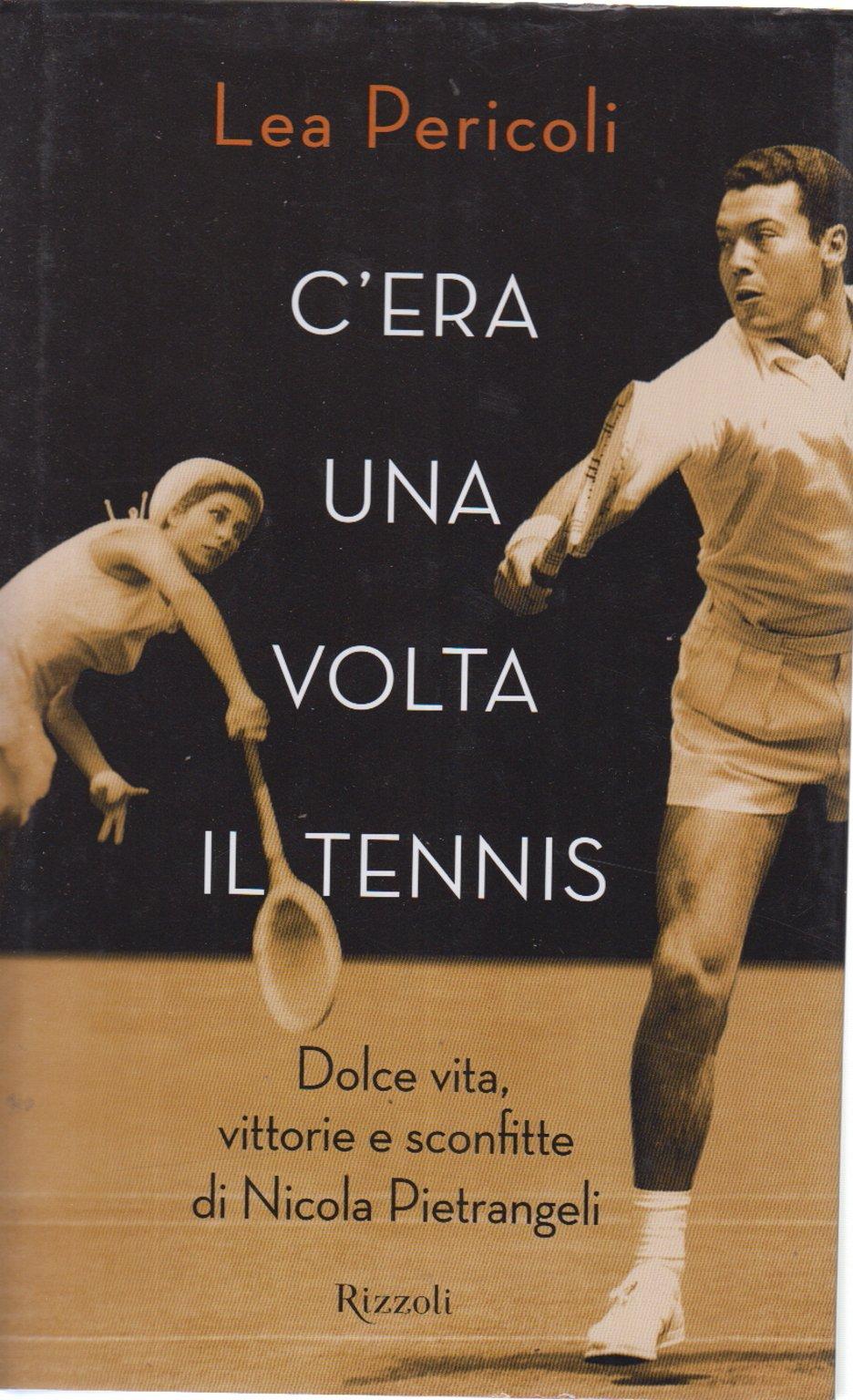 C'era una volta il tennis. Dolce vita, vittorie e sconfitte di Nicola Pietrangeli