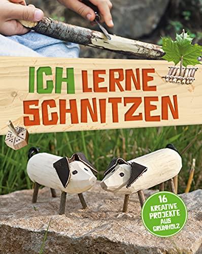 Ich lerne Schnitzen - 16 kreative Projekte aus Grünholz: Schnitzspaß für zu Hause und unterwegs für Kinder ab 8 Jahren