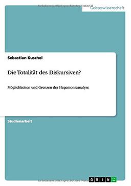 Die Totalität des Diskursiven?: Möglichkeiten und Grenzen der Hegemonieanalyse