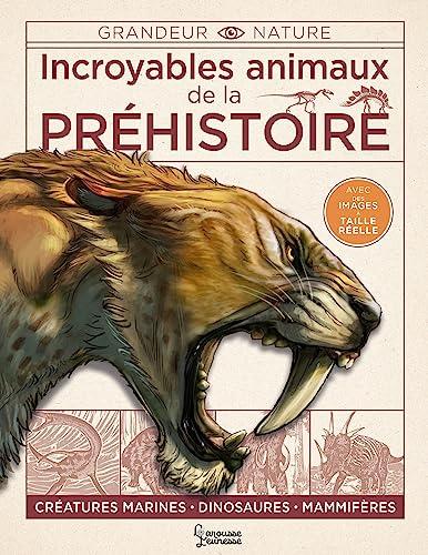 Incroyables animaux de la préhistoire : créatures marines, dinosaures, mammifères