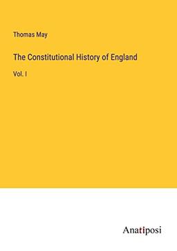 The Constitutional History of England: Vol. I