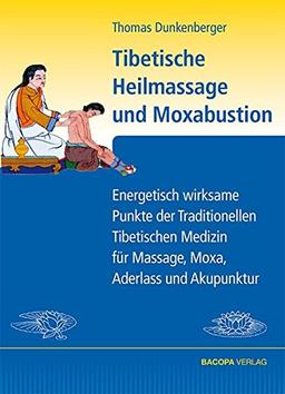 Tibetische Heilmassage und Moxabustion.: Energetisch wirksame Punkte der Traditionellen Tibetischen Medizin für Massage, Moxa und Akupunktur