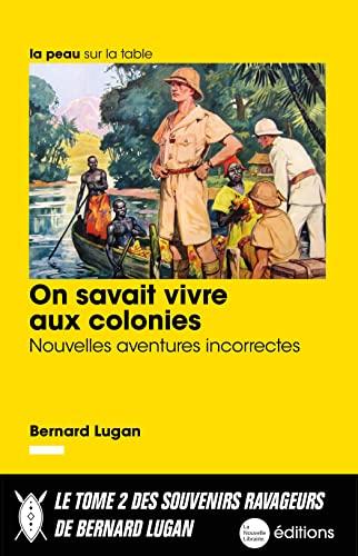 On savait vivre aux colonies : nouvelles aventures incorrectes