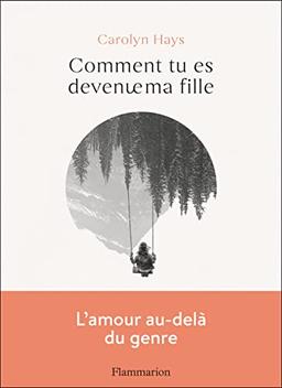 Comment tu es devenue ma fille : lettre à ma fille transgenre