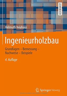 Ingenieurholzbau: Grundlagen - Bemessung - Nachweise - Beispiele