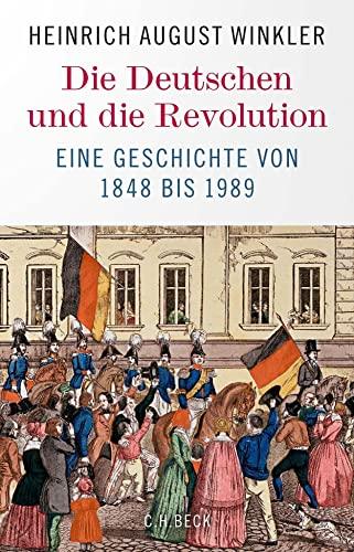 Die Deutschen und die Revolution: Eine Geschichte von 1848 bis 1989