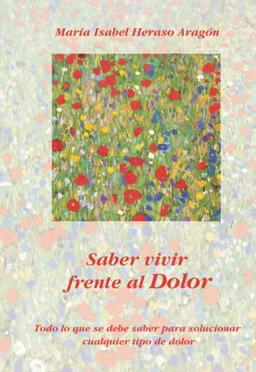 Saber Vivir Frente al Dolor: Todo lo que debe saber para solucionar cualquier tipo de dolor