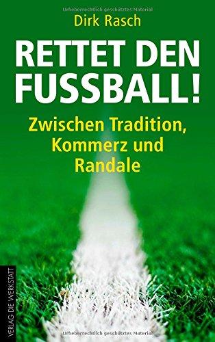 Rettet den Fußball!: Zwischen Tradition, Kommerz und Randale