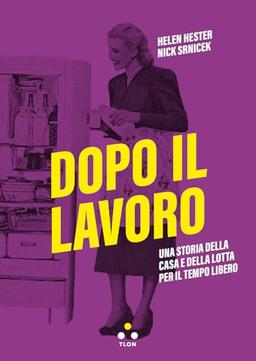 Dopo il lavoro. Una storia della casa e della lotta per il tempo libero (Soglie)