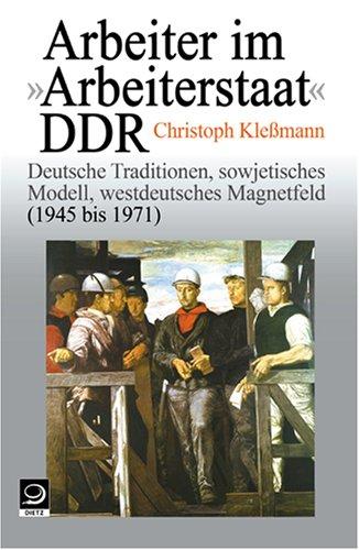 Arbeiter im "Arbeiterstaat" DDR: Deutsche Traditionen, sowjetisches Modell, westdeutsches Magnetfeld (1945 - 1971)