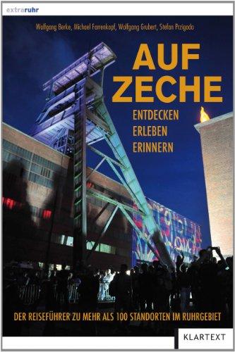 Auf Zeche: Der Reiseführer zu mehr als 100 Schachtanlagen im Ruhrgebiet