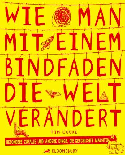 Wie man mit einem Bindfaden die Welt verändert: Besondere Zufälle und andere Dinge, die Geschichte machten