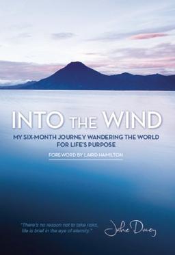 Into the Wind: My Six-Month Journey Wandering the World for Life's Purpose