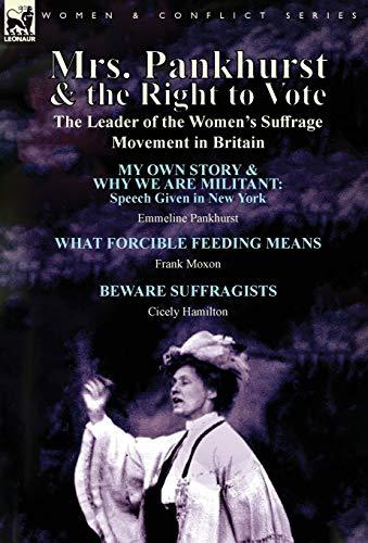 Mrs. Pankhurst & the Right to Vote: the Leader of the Women's Suffrage Movement in Britain