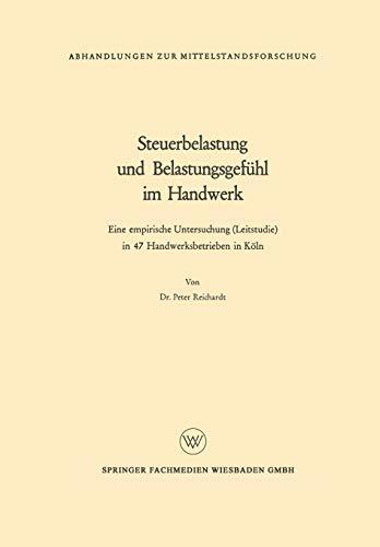 Steuerbelastung und Belastungsgefühl im Handwerk: Eine Empirische Untersuchung (Leitstudie) In 47 Handwerksbetrieben In Köln (Abhandlungen Zur ... zur Mittelstandsforschung, 6, Band 6)