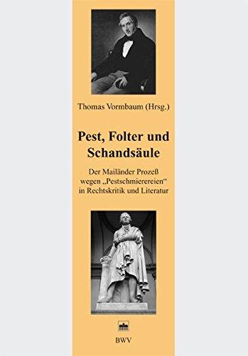 Pest, Folter und Schandsäule: Der Mailänder Prozeß wegen "Pestschmierereien" in Rechtskritik und Literatur (Juristische Zeitgeschichte. Abt. 6)