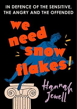 We Need Snowflakes: In defence of the sensitive, the angry and the offended. As featured on R4 Woman's Hour