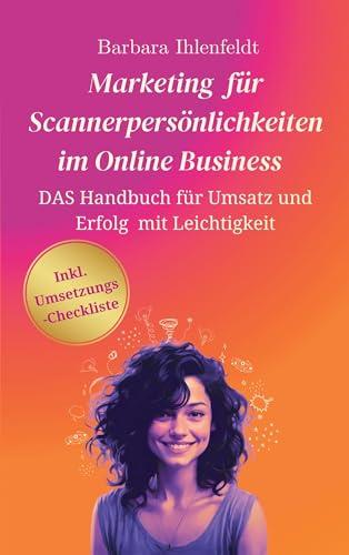 Marketing für Scannerpersönlichkeiten im Online Business: Das Handbuch für Umsatz und Erfolg mit Leichtigkeit