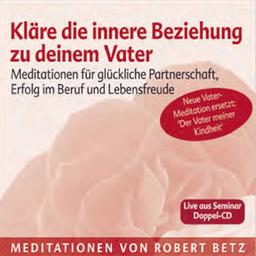 Kläre die innere Beziehung zu deinem Vater - Meditations-Doppel-CD: Meditationen für glückliche Partnerschaft, Erfolg im Beruf und Lebensfreude