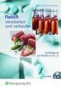 Fleisch verarbeiten und verkaufen: Fachbildung Lernfelder 6-13