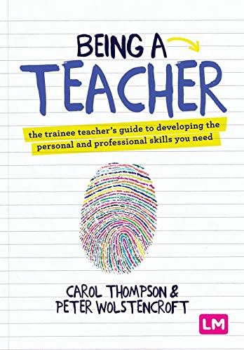 Being a Teacher: The trainee teacher's guide to developing the personal and professional skills you need