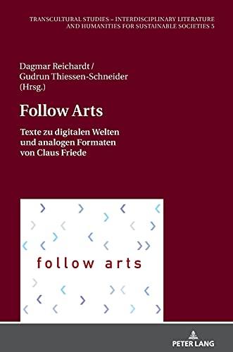 Follow Arts: Texte zu digitalen Welten und analogen Formaten von Claus Friede (Transcultural Studies – Interdisciplinary Literature and Humanities for Sustainable Societies, Band 5)