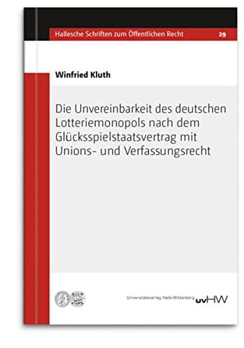 Die Unvereinbarkeit des deutschen Lotteriemonopols nach dem Glücksspielstaatsvertrag mit Unions- und Verfassungsrecht (Hallesche Schriften zum Öffentlichen Recht)