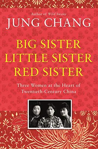 Big Sister, Little Sister, Red Sister: Three Women at the Heart of Twentieth-Century China