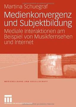 Medienkonvergenz und Subjektbildung: Mediale Interaktionen am Beispiel von Musikfernsehen und Internet (Medienbildung und Gesellschaft)