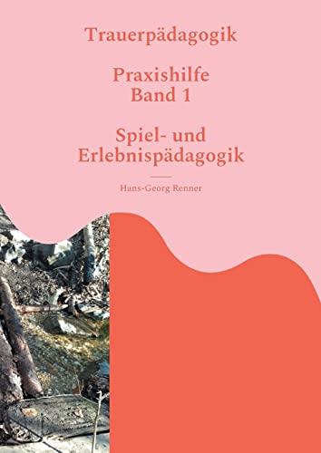 Trauerpädagogik: Praxishilfe Band 1 Spiel- und Erlebispädagogik