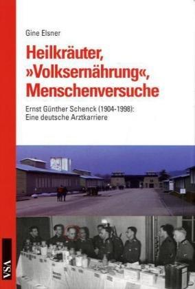 Heilkräuter, »Volksernährung«, Menschenversuche: Ernst Günther Schenck (1904-1998): Eine deutsche Arztkarriere