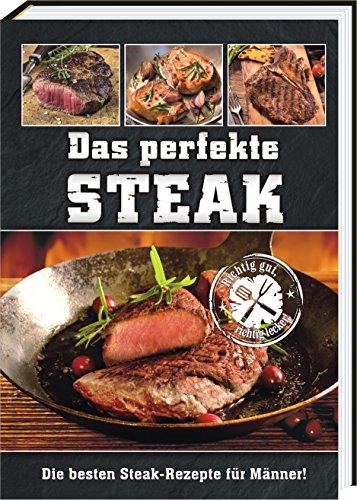 Das perfekte Steak: Die besten Steak-Rezepte für Männer