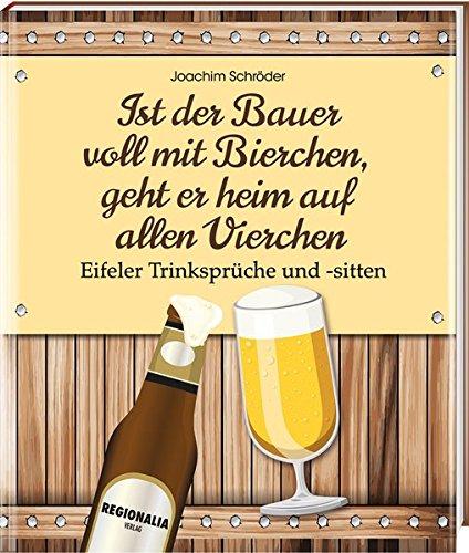 Ist der Bauer voll mit Bierchen, geht er heim auf allen Vierchen: Eifeler Trinksprüche uns -sitten